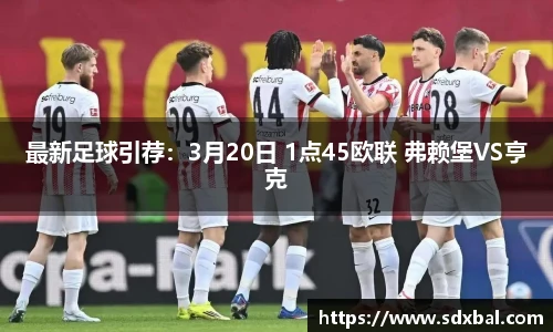 最新足球引荐：3月20日 1点45欧联 弗赖堡VS亨克